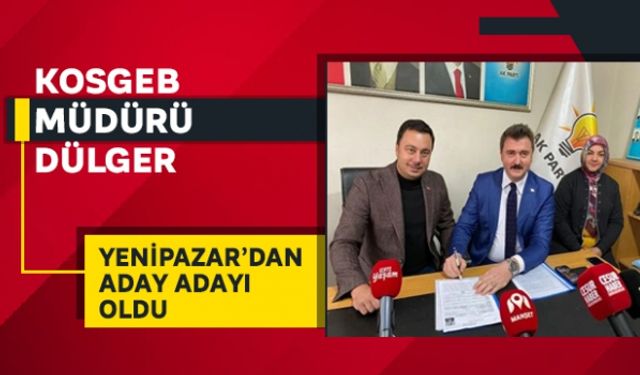 KOSGEB Müdürü Dülger Yenipazar´dan aday adayı oldu