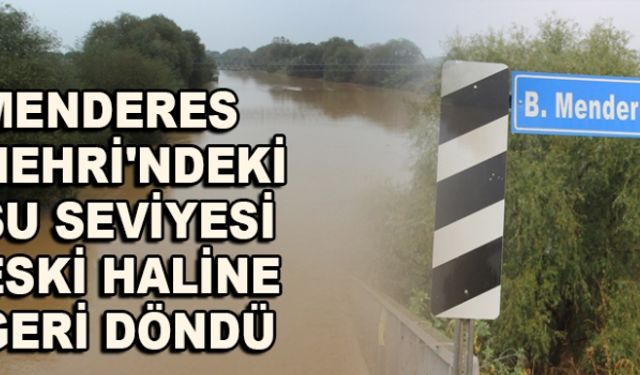 Menderes Nehri'ndeki su seviyesi eski haline geri döndü
