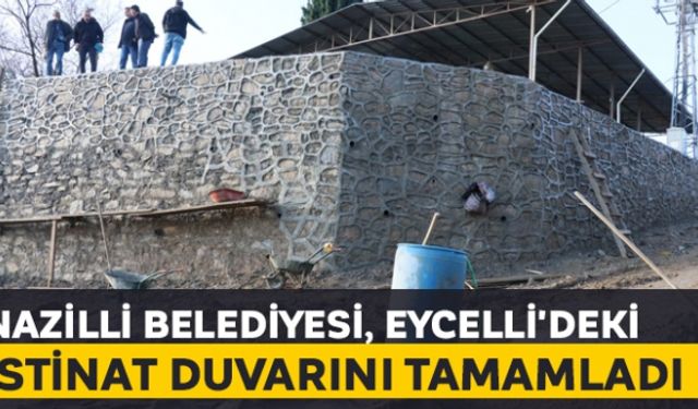 Nazilli Belediyesi, Eycelli'deki istinat duvarını tamamladı