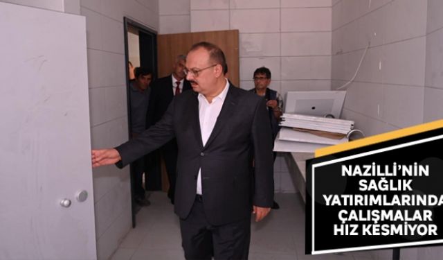 Nazilli´nin sağlık yatırımlarında çalışmalar hız kesmiyor