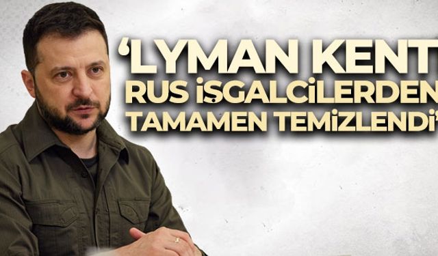 Zelenskiy: 'Lyman kenti Rus işgalcilerden tamamen temizlendi'