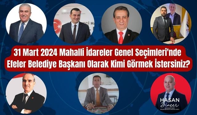 31 Mart 2024 Mahalli İdareler Genel Seçimleri'nde Efeler Belediye Başkanı Olarak Kimi Görmek İstersiniz?