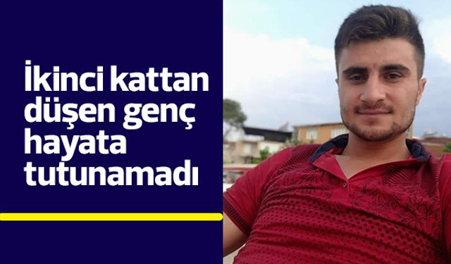İkinci kattan düşen genç hayata tutunamadı