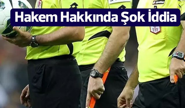 Hakem Hakkında Şok İddia