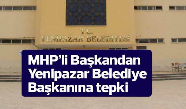 MHP’li Başkandan Yenipazar Belediye Başkanına tepki