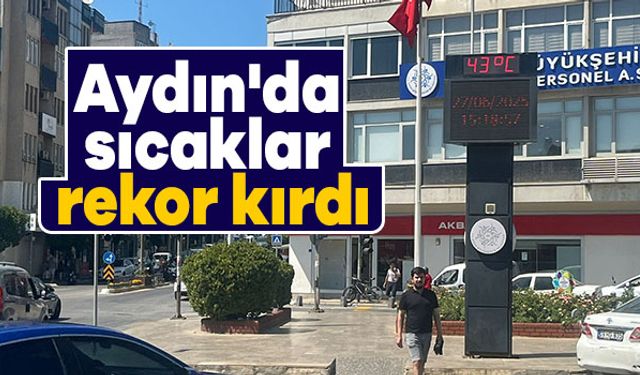 Aydın'da sıcaklar rekor kırdı
