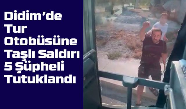 Didim’de Tur Otobüsüne Taşlı Saldırı: 5 Şüpheli Tutuklandı