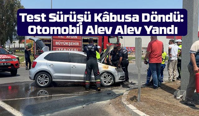 Efeler'de Test Sürüşü Kâbusa Döndü: Otomobil Alev Alev Yandı