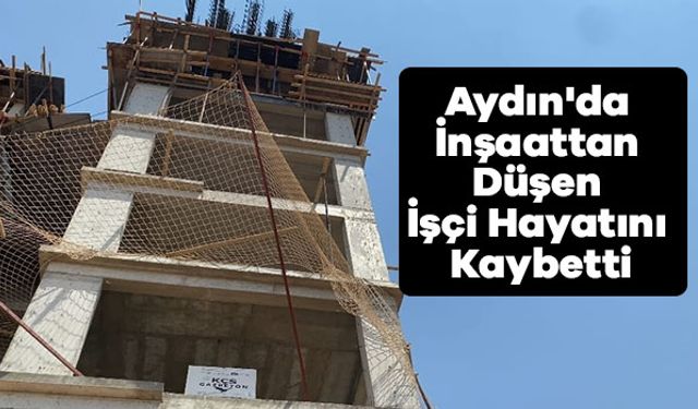 Aydın'da İnşaattan Düşen İşçi Hayatını Kaybetti