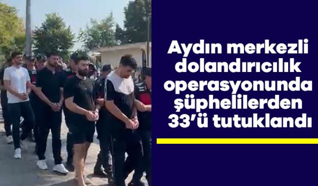 Aydın’da "yatırım danışmanlığı" adı altında dolandırıcılık yapan 33 kişi tutuklandı