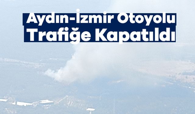 Aydın-İzmir Otoyolu Trafiğe Kapatıldı