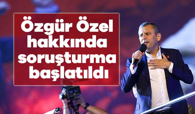 Özgür Özel hakkında soruşturma başlatıldı