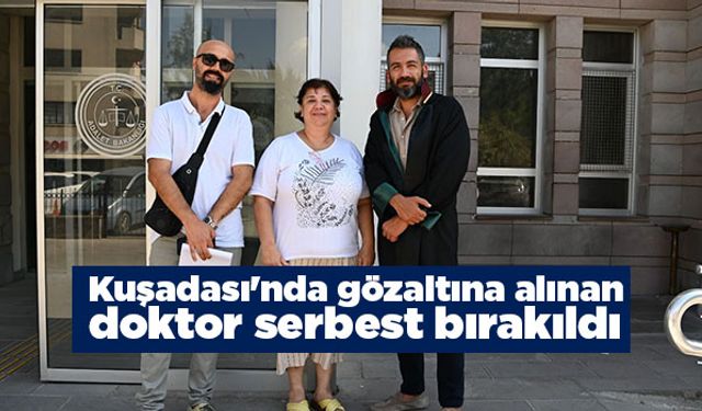 Kuşadası'nda gözaltına alınan doktor serbest bırakıldı