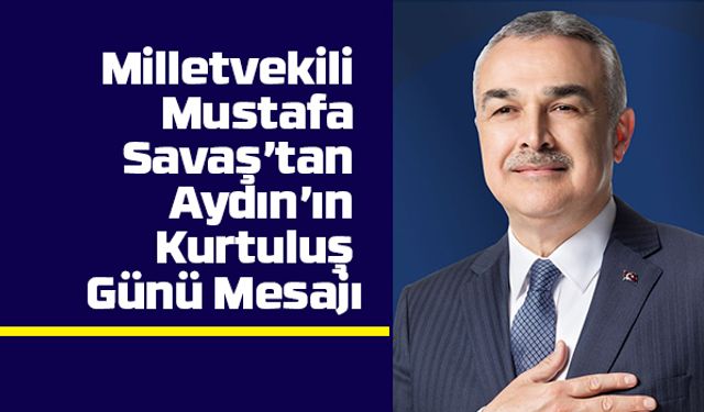 Milletvekili Mustafa Savaş’tan Aydın’ın Kurtuluş Günü Mesajı