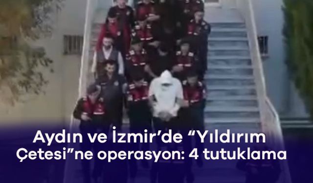 Aydın ve İzmir’de “Yıldırım Çetesi”ne operasyon: 4 tutuklama