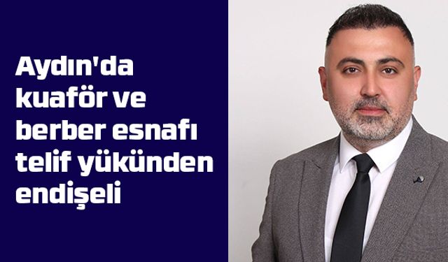 Aydın'da kuaför ve berber esnafı telif yükünden endişeli