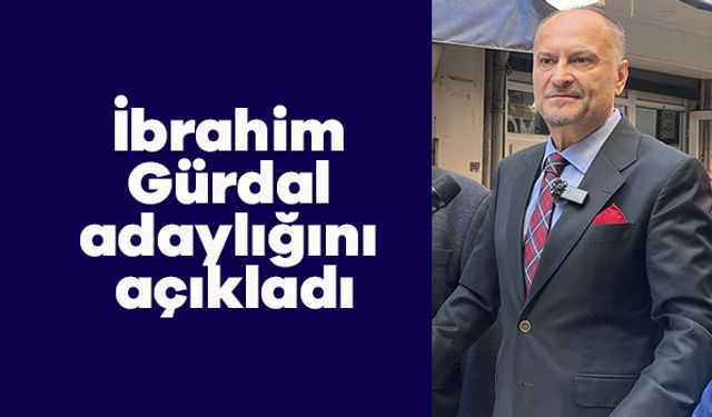 İbrahim Gürdal adaylığını açıkladı