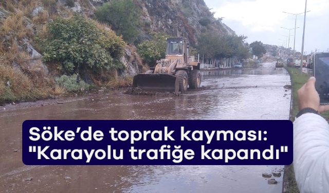 Söke’de toprak kayması: "Karayolu trafiğe kapandı"