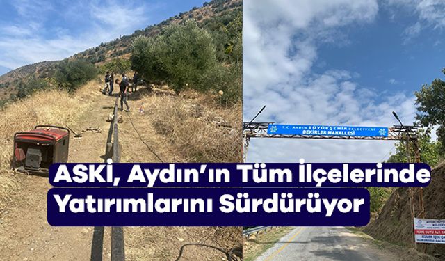 ASKİ, Aydın’ın Tüm İlçelerinde Yatırımlarını Sürdürüyor