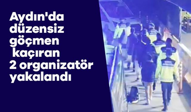 Aydın'da düzensiz göçmen kaçıran 2 organizatör yakalandı