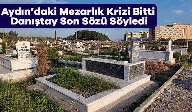 Aydın’daki Mezarlık Krizi Bitti Danıştay Son Sözü Söyledi