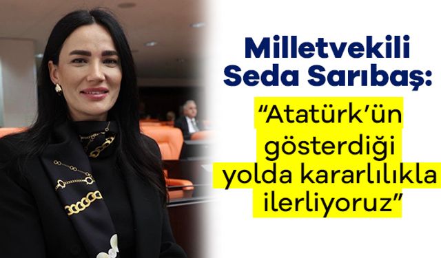 Atatürk’ün gösterdiği yolda kararlılıkla ilerliyoruz