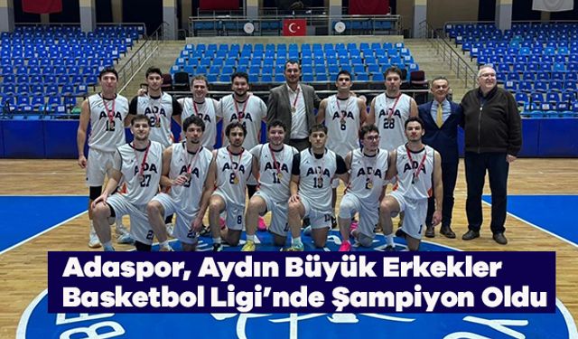 Adaspor, Aydın Büyük Erkekler Basketbol Ligi’nde Şampiyon Oldu