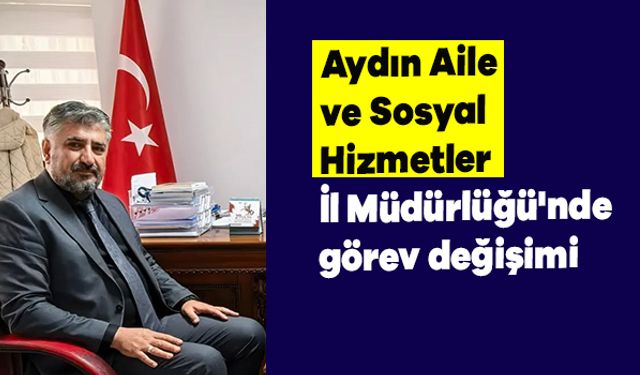 Aydın Aile ve Sosyal Hizmetler İl Müdürlüğü'nde görev değişimi