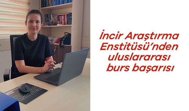 İncir Araştırma Enstitüsü’nden uluslararası burs başarısı