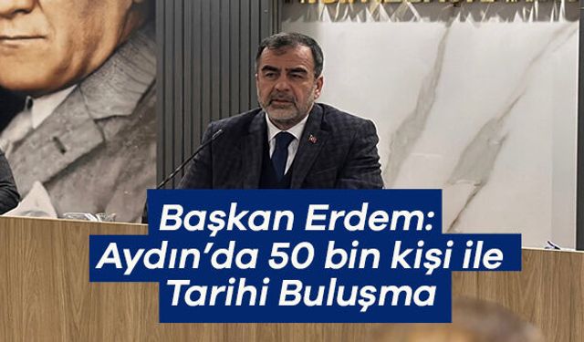 AK Parti İl Başkanı Erdem: Aydın’da 50 bin kişi ile Tarihi Buluşma