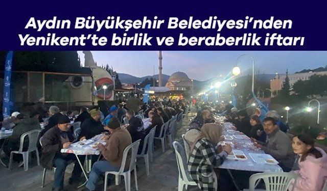 Aydın Büyükşehir Belediyesi’nden Yenikent’te birlik ve beraberlik iftarı