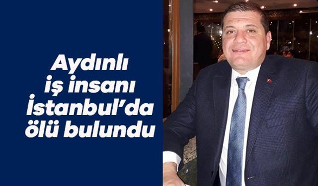Nazilli’nin Tanınmış İş İnsanı Musa Toykar İstanbul’da Ölü Bulundu