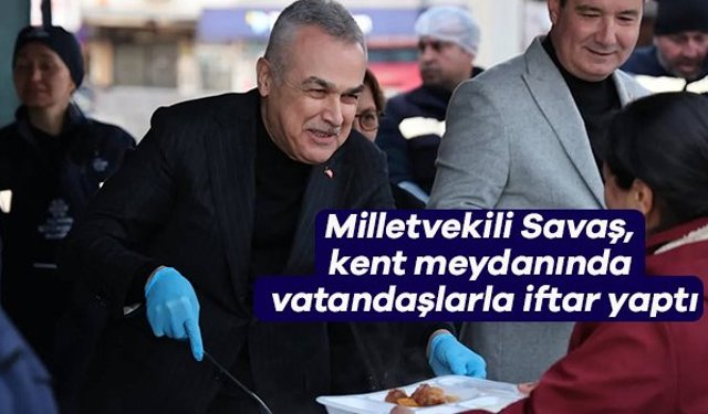 Milletvekili Savaş, kent meydanında vatandaşlarla iftar yaptı