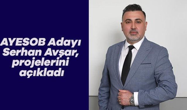 AYESOB Adayı Serhan Avşar, projelerini açıkladı