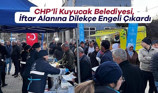 CHP’li Kuyucak Belediyesi, İftar Alanına Dilekçe Engeli Çıkardı