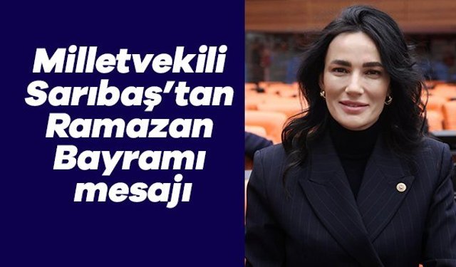 Milletvekili Sarıbaş’tan Ramazan Bayramı mesajı