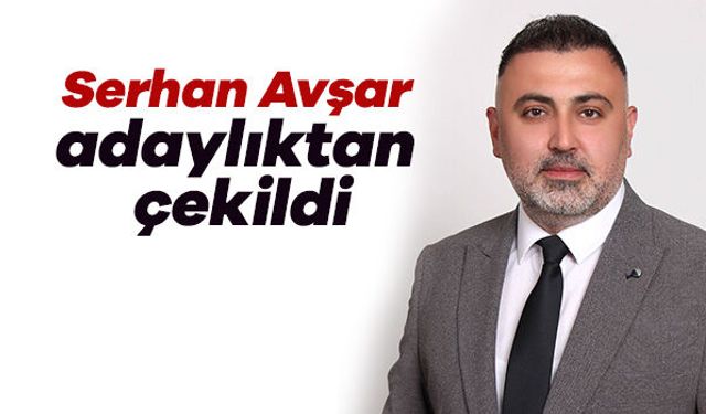 Serhan Avşar adaylıktan çekildi