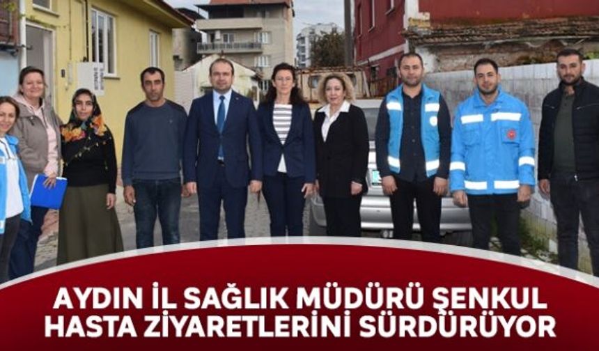 Aydın İl Sağlık Müdürü Şenkul hasta ziyaretlerini sürdürüyor