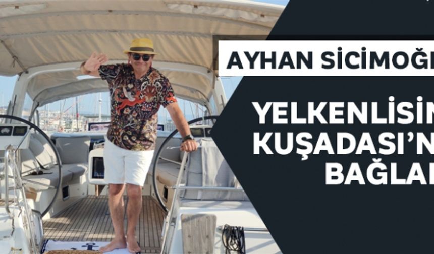 Ayhan Sicimoğlu yelkenlisini Kuşadası´na bağladı
