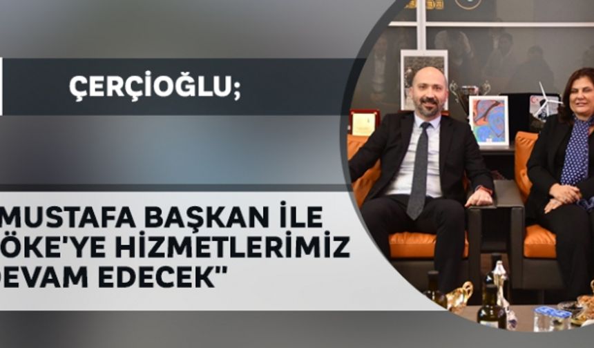 Çerçioğlu; "Mustafa Başkan ile Söke'ye hizmetlerimiz devam edecek"