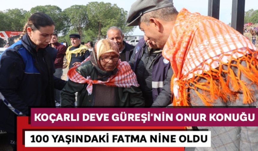 Koçarlı Deve Güreşi'nin onur konuğu 100 yaşındaki Fatma nine oldu