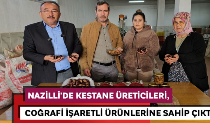Nazilli'de kestane üreticileri, coğrafi işaretli ürünlerine sahip çıktı
