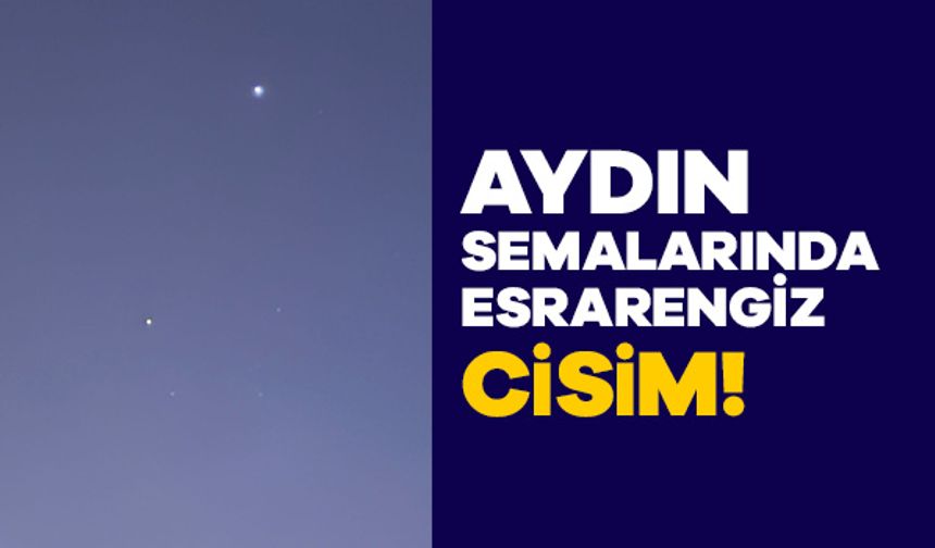 Aydın Semalarında Esrarengiz Cisim!