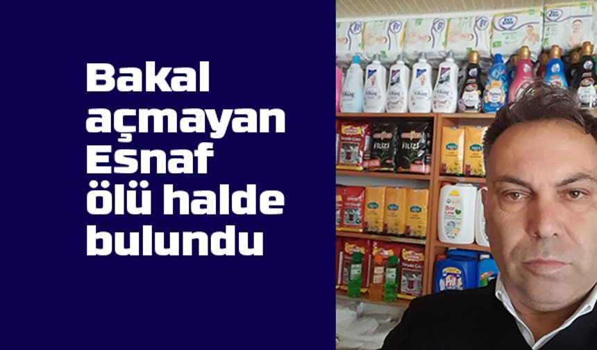 İşyerini açmayan esnaf ölü halde bulundu