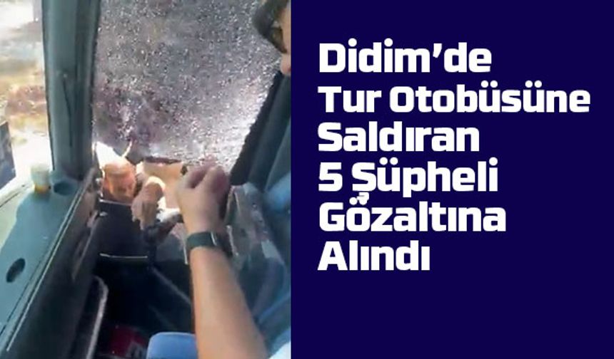 Didim’de Tur Otobüsüne Saldıran 5 Şüpheli Gözaltına Alındı