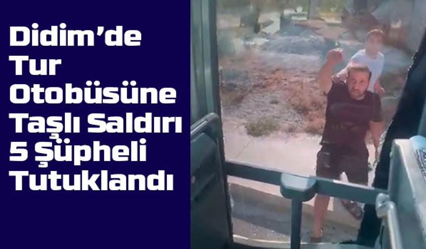 Didim’de Tur Otobüsüne Taşlı Saldırı: 5 Şüpheli Tutuklandı