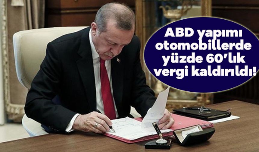 Erdoğan imzaladı: ABD yapımı otomobillerde yüzde 60’lık vergi kaldırıldı!