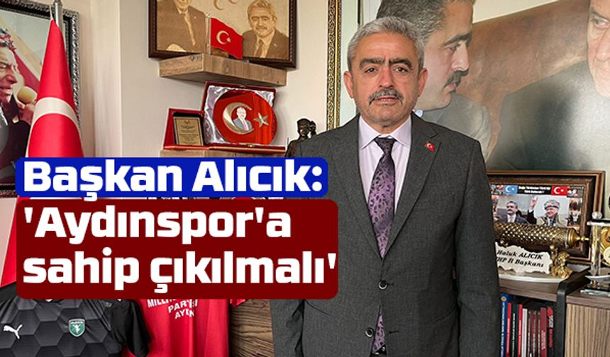 Başkan Alıcık: 'Aydınspor'a sahip çıkılmalı'