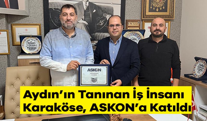 Aydın’ın Tanınan İş İnsanı Karaköse, ASKON’a Katıldı