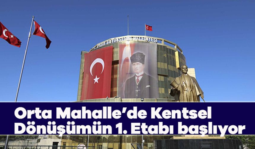 Başkan Çerçioğlu’nun Müjdesiyle Orta Mahalle’de Kentsel Dönüşümün 1. Etabı başlıyor